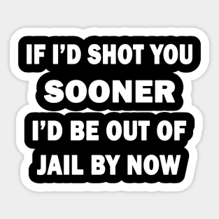 If I'd Shot You Sooner Sticker